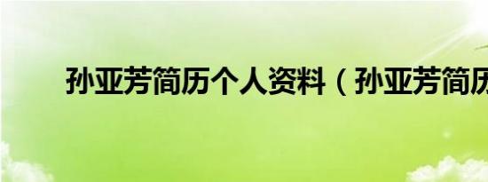 孙亚芳简历个人资料（孙亚芳简历）