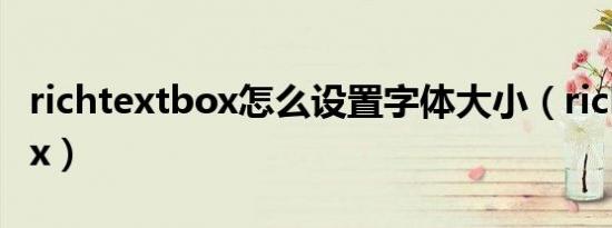 richtextbox怎么设置字体大小（richtextbox）
