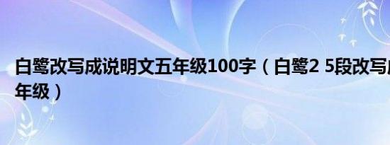 白鹭改写成说明文五年级100字（白鹭2 5段改写成说明文五年级）