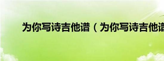 为你写诗吉他谱（为你写诗吉他谱）