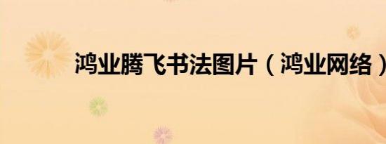 鸿业腾飞书法图片（鸿业网络）