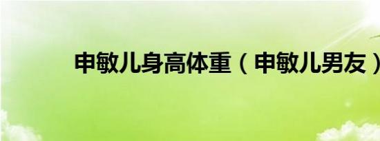申敏儿身高体重（申敏儿男友）