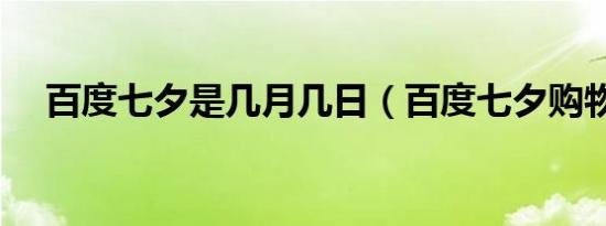 百度七夕是几月几日（百度七夕购物季）