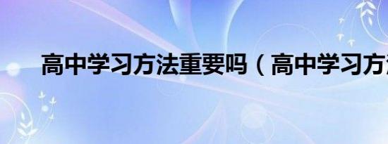 高中学习方法重要吗（高中学习方法）