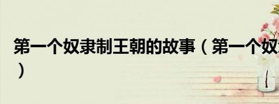 第一个奴隶制王朝的故事（第一个奴隶制王朝）