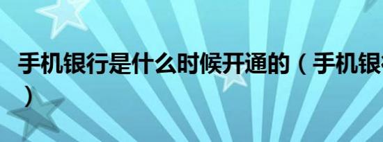 手机银行是什么时候开通的（手机银行是什么）