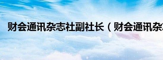财会通讯杂志社副社长（财会通讯杂志社）