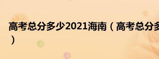 高考总分多少2021海南（高考总分多少2019）
