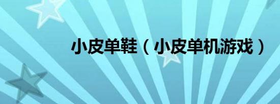 小皮单鞋（小皮单机游戏）