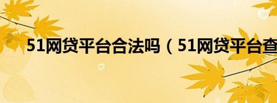 51网贷平台合法吗（51网贷平台查询）