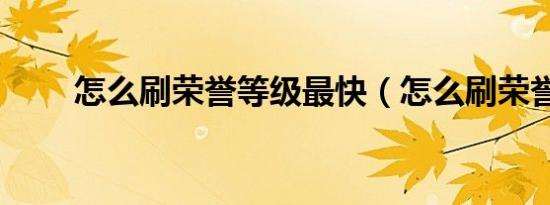 怎么刷荣誉等级最快（怎么刷荣誉）