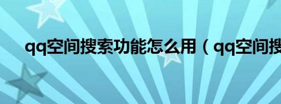 qq空间搜索功能怎么用（qq空间搜索）