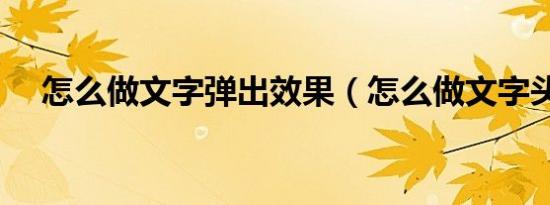 怎么做文字弹出效果（怎么做文字头像）