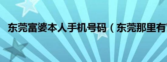东莞富婆本人手机号码（东莞那里有富婆）