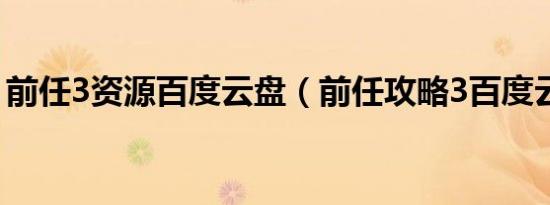前任3资源百度云盘（前任攻略3百度云资源）