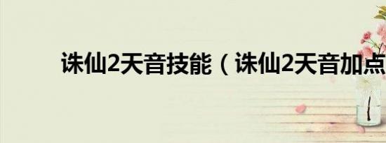 诛仙2天音技能（诛仙2天音加点）