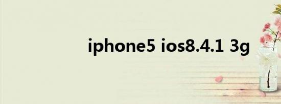 iphone5 ios8.4.1 3g