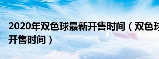 2020年双色球最新开售时间（双色球2020年开售时间）
