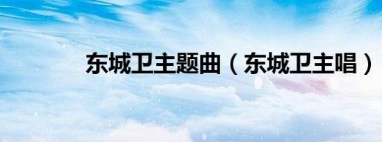 东城卫主题曲（东城卫主唱）