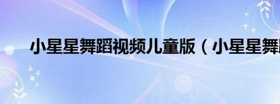 小星星舞蹈视频儿童版（小星星舞蹈）