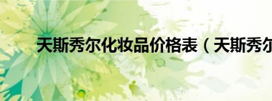 天斯秀尔化妆品价格表（天斯秀尔）
