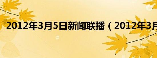 2012年3月5日新闻联播（2012年3月5日）