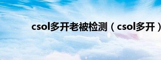 csol多开老被检测（csol多开）