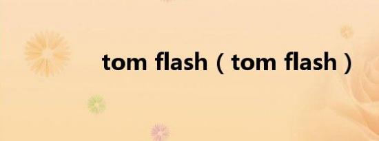 tom flash（tom flash）