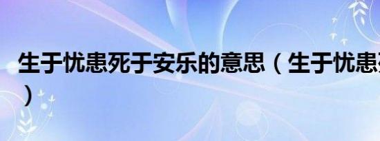 生于忧患死于安乐的意思（生于忧患死于安乐）