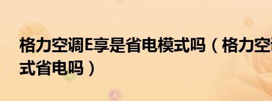 格力空调e享是省电模式吗（格力空调e享模式省电吗）