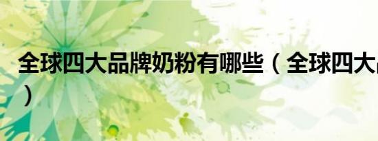 全球四大品牌奶粉有哪些（全球四大品牌奶粉）