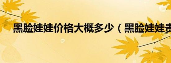 黑脸娃娃价格大概多少（黑脸娃娃贵吗）
