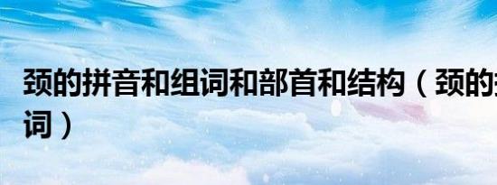 颈的拼音和组词和部首和结构（颈的拼音和组词）