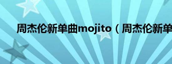 周杰伦新单曲mojito（周杰伦新单曲）