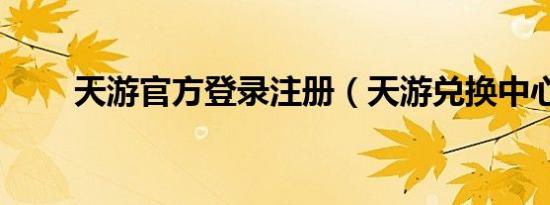 天游官方登录注册（天游兑换中心）