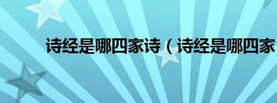 诗经是哪四家诗（诗经是哪四家）