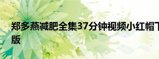 郑多燕减肥全集37分钟视频小红帽下载中文版