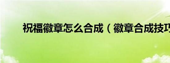 祝福徽章怎么合成（徽章合成技巧）