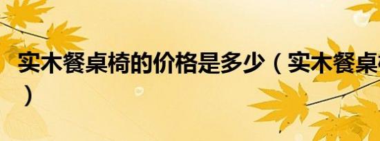 实木餐桌椅的价格是多少（实木餐桌椅的价格）