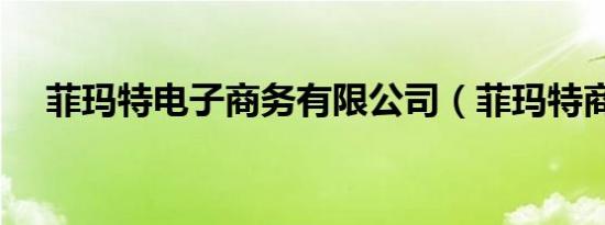 菲玛特电子商务有限公司（菲玛特商城）