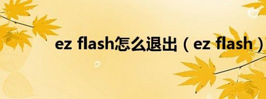 ez flash怎么退出（ez flash）
