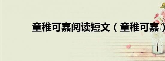 童稚可嘉阅读短文（童稚可嘉）