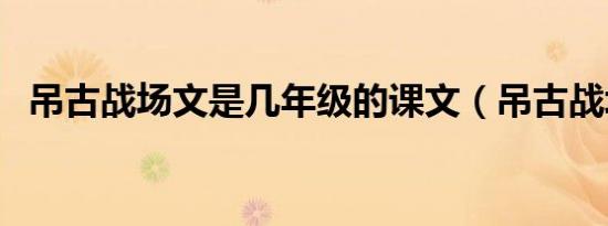 吊古战场文是几年级的课文（吊古战场文）
