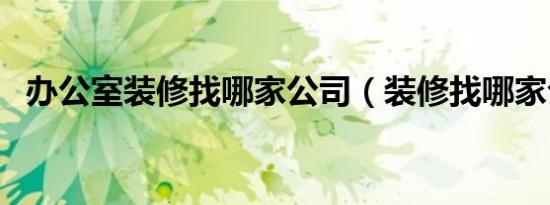 办公室装修找哪家公司（装修找哪家公司）