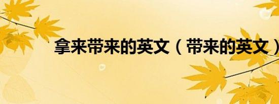 拿来带来的英文（带来的英文）